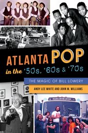 Atlanta Pop in the '50s, '60s & '70s : the Magic of Bill Lowery cover image