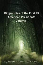 Biographies of the first 23 American Presidents. Volume I cover image cdn