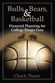 Bulls, bears, & basketball : financial planning for college hoops fans cover image