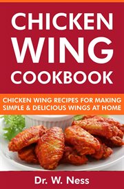 Chicken Wing Cookbook : Chicken Wing Recipes for Making Simple & Delicious Wings at Home cover image cdn