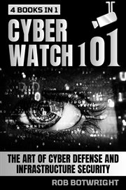 Cyberwatch 101 : The Art Of Cyber Defense And Infrastructure Security cover image cdn