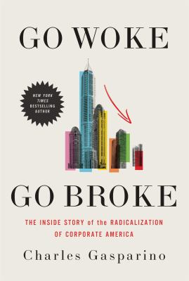 Go woke, go broke : the inside story of the radicalization of corporate America cover image