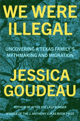 We were illegal : uncovering a texas family's mythmaking and migration cover image