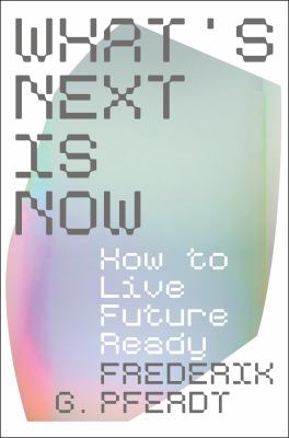 What's Next Is Now : How to Live Future Ready cover image