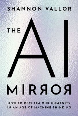 The AI mirror : how to reclaim our humanity in the age of machine thinking cover image