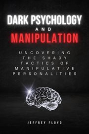 Dark Psychology and Manipulation : Uncovering the Shady Tactics of Manipulative Personalities cover image cdn