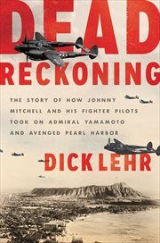 Dead Reckoning : The Story of How Johnny Mitchell and His Fighter Pilots Took on Admiral Yamamoto and Avenged Pearl H cover image