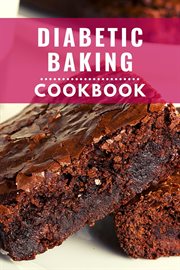 Diabetic Baking Cookbook : Healthy and Delicious Diabetic Diet Baking Recipes You Can Easily Make. Diabetic Diet Cooking cover image
