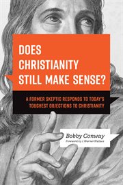 Does Christianity Still Make Sense? : A Former Skeptic Responds to Today's Toughest Objections to Christianity cover image cdn