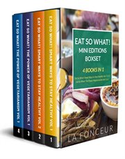 Eat So What! Mini Editions Collection : 4 Books in 1 Eat So What! Smart Ways to Stay Healthy Vol. 1-2 cover image