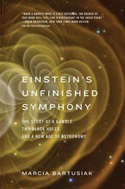 Einstein's unfinished symphony : the story of a gamble, two black holes, and a new age of astronomy cover image