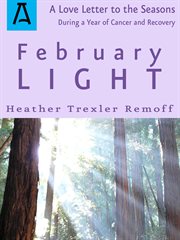 February Light : A Love Letter to the Seasons During a Year of Cancer and Recovery cover image