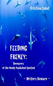 Feeding Frenzy : Devourers of the Newly Published Spotted -- Writers Beware cover image