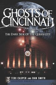 Ghosts of Cincinnati : the dark side of the Queen City cover image