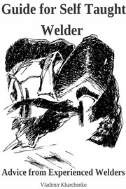 Guide for Self Taught Welder. Advice From Experienced Welders cover image