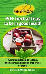 Herbal Teas to Be in Good Health : Nature Passion cover image