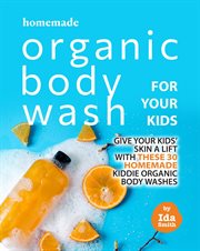 Homemade Organic Body Wash for Your Kids : Give Your Kids' Skin a Lift With These 30 Homemade Kiddie cover image
