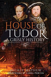 HOUSE OF TUDOR : a grisly history cover image
