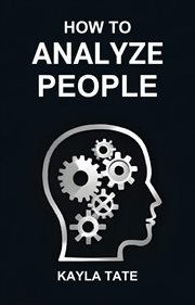 How to Analyze People : Master the Art of Reading Minds, Understanding Behaviors, and Building Stronger Connections (2024 Gu cover image cdn