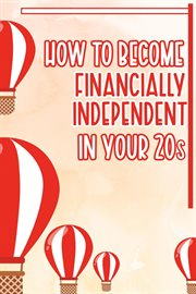 How to Become Financially Independent in Your 20s : Financial Freedom cover image