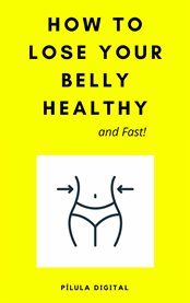 How to Lose Your Belly Healthy and Fast! cover image