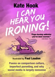 I Can Hear You Ironing : Pets on comparison culture, imperfect parenting, and why social media is largely nonsense cover image