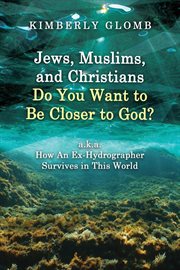Jews, Muslims, and Christians Do You Want to Be Closer to God? A.K.A. How an Ex-Hydrographer Survive cover image