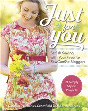 Just for You : Selfish Sewing Projects from Your Favorite SewCanShe Bloggers cover image