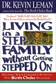 Living in a Step-Family without Getting Stepped On : Helping Your Children Survive the Birth Order Blender cover image