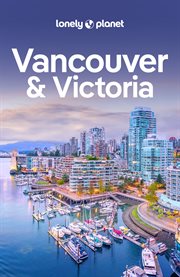 Lonely Planet Vancouver & Victoria : Travel Guide cover image