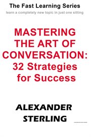 Mastering the Art of Conversation : 32 Strategies for Success. Fast Learning cover image