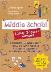 Middle School-Safety Goggles Advised : Exploring the Weird Stuff from Gossip to Grades, Cliques to Crushes, and Popularity to Peer Pressure cover image