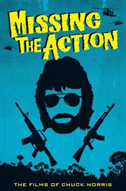 Missing the Action : The Films of Chuck Norris cover image