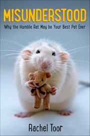 Misunderstood : Why the Humble Rat May Be Your Best Pet Ever cover image