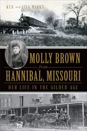 Molly Brown from Hannibal, Missouri : her life in the Gilded Age cover image