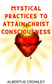 Mystical Practices to Attain Christ Consciousness cover image