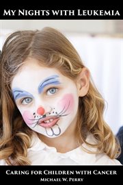 My Nights With Leukemia : Caring for Children With Cancer. Hospital Gowns and Other Embarrassments: A Teen Girl's Guide to Hospitals cover image cdn