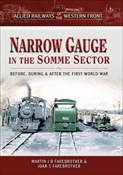Allied railways of the British sectors of the Western Front : narrow gauge in the Somme sector before, during and after the First World War cover image