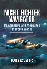Night fighter navigator : Beaufighters and Mosquitos in WWII cover image