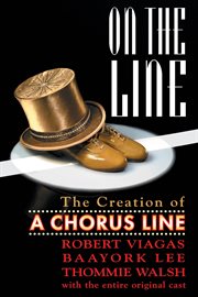 On the Line : The Creation of A Chorus Line cover image