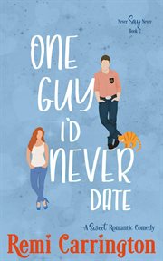 One Guy I'd Never Date : A Sweet Romantic Comedy. Never Say Never cover image