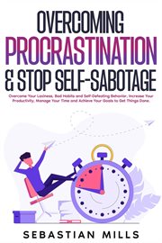 Overcoming Procrastination & Stop Self-Sabotage : Overcome Your Laziness, Bad Habits and Self-Defeati cover image