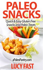 Paleo Snacks : Quick & Easy Gluten Free Snacks and Paleo Treats. Paleo Diet Solution cover image