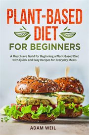 Plant-Based Diet for Beginners : A Must Have Guild for Beginning a Plant-Based Diet With Quick and Ea cover image cdn