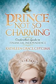 Prince not so charming : Cinderella's guide to financial independence cover image