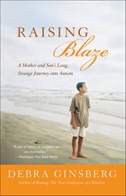 Raising Blaze : A Mother and Son's Long, Strange Journey into Autism cover image
