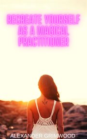 Recreate Yourself as a Magical Practitioner cover image