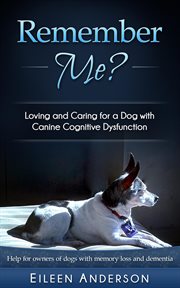 Remember Me? Loving and Caring for a Dog With Canine Cognitive Dysfunction cover image cdn