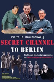 Secret channel to Berlin : the Masson-Schellenberg connection and Swiss intelligence in World War II cover image