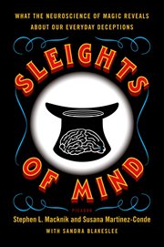 Sleights of Mind : What the Neuroscience of Magic Reveals About Our Everyday Deceptions cover image
